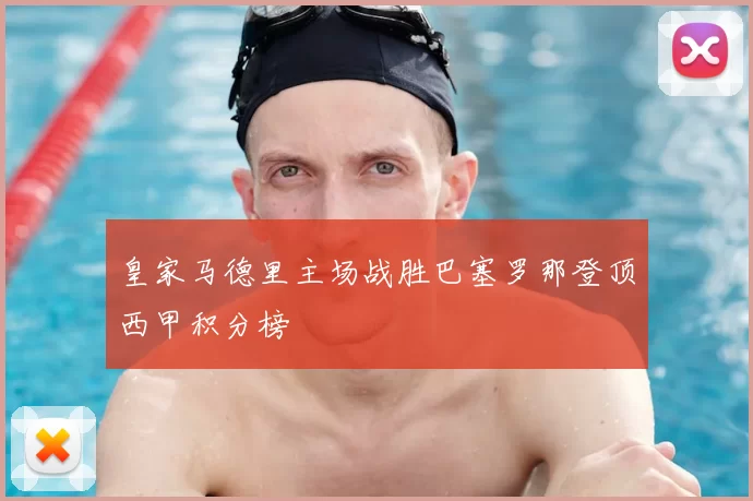 皇家马德里主场战胜巴塞罗那登顶西甲积分榜