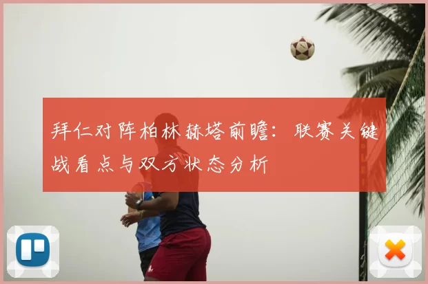 拜仁对阵柏林赫塔前瞻：联赛关键战看点与双方状态分析