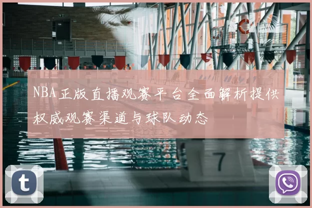 NBA正版直播观赛平台全面解析提供权威观赛渠道与球队动态