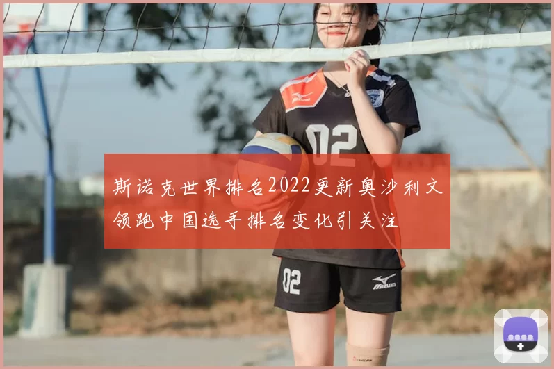 斯诺克世界排名2022更新奥沙利文领跑中国选手排名变化引关注