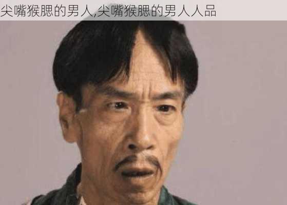 尖嘴猴腮的男人,尖嘴猴腮的男人人品