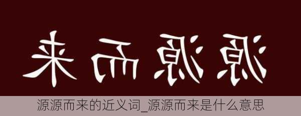 源源而来的近义词_源源而来是什么意思