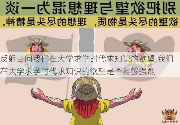 反躬自问我们在大学求学时代求知识的欲望,我们在大学求学时代求知识的欲望是否足够强烈