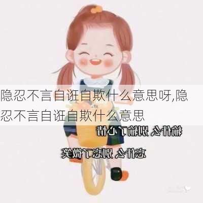 隐忍不言自诳自欺什么意思呀,隐忍不言自诳自欺什么意思