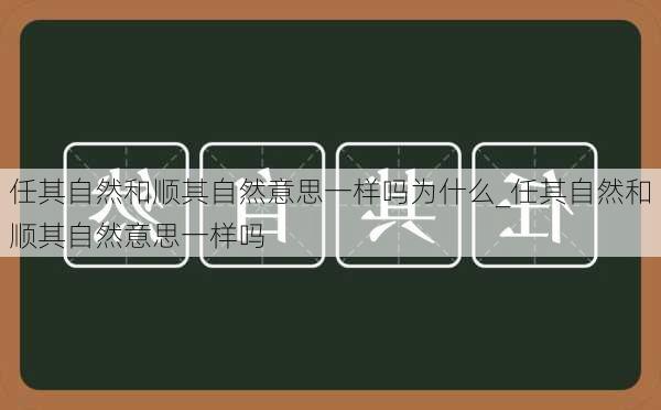 任其自然和顺其自然意思一样吗为什么_任其自然和顺其自然意思一样吗