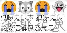 狼嚎鬼叫声,狼嚎鬼叫的成语解释及意思