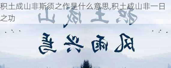 积土成山非斯须之作是什么意思,积土成山非一日之功