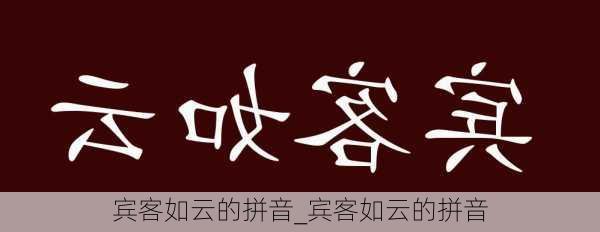 宾客如云的拼音_宾客如云的拼音