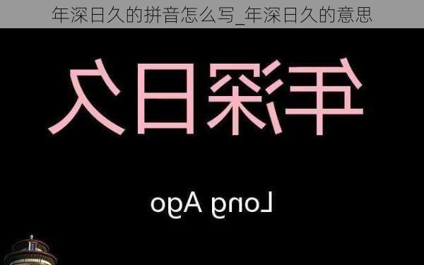 年深日久的拼音怎么写_年深日久的意思