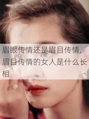 眉眼传情还是眉目传情,眉目传情的女人是什么长相