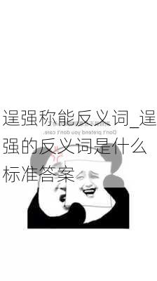 逞强称能反义词_逞强的反义词是什么 标准答案