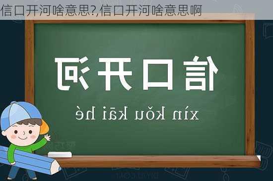 信口开河啥意思?,信口开河啥意思啊