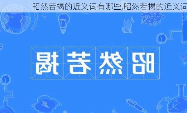 昭然若揭的近义词有哪些,昭然若揭的近义词