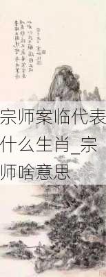 宗师案临代表什么生肖_宗师啥意思