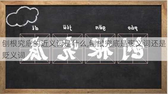 刨根究底的近义词是什么,刨根究底是褒义词还是贬义词