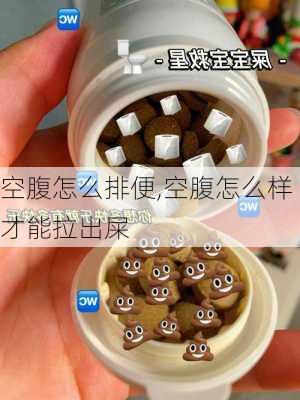 空腹怎么排便,空腹怎么样才能拉出屎