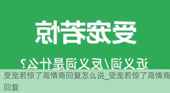 受宠若惊了高情商回复怎么说_受宠若惊了高情商回复