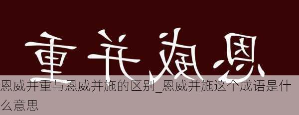 恩威并重与恩威并施的区别_恩威并施这个成语是什么意思