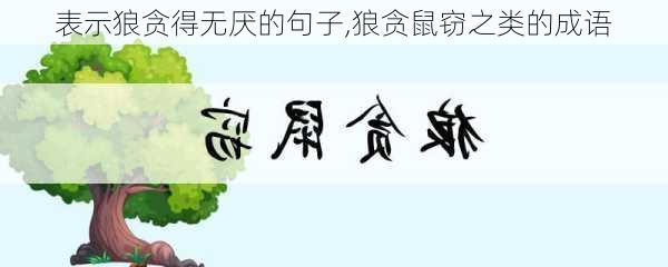 表示狼贪得无厌的句子,狼贪鼠窃之类的成语