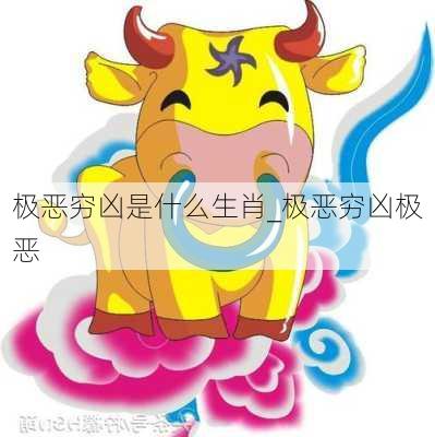 极恶穷凶是什么生肖_极恶穷凶极恶