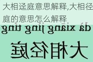 大相迳庭意思解释,大相径庭的意思怎么解释