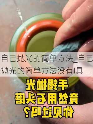 自己抛光的简单方法_自己抛光的简单方法没有I具