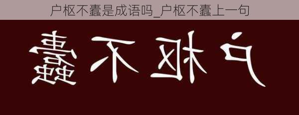 户枢不蠹是成语吗_户枢不蠹上一句