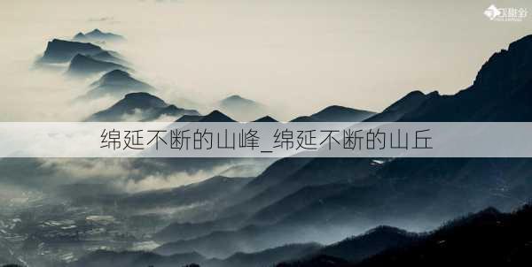 绵延不断的山峰_绵延不断的山丘