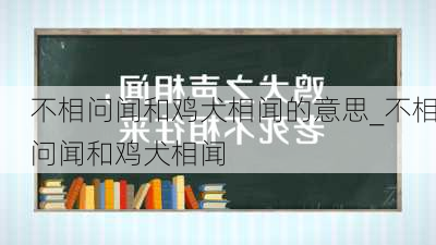 不相问闻和鸡犬相闻的意思_不相问闻和鸡犬相闻