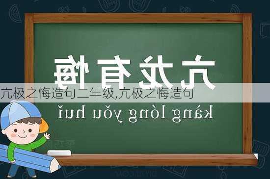 亢极之悔造句二年级,亢极之悔造句