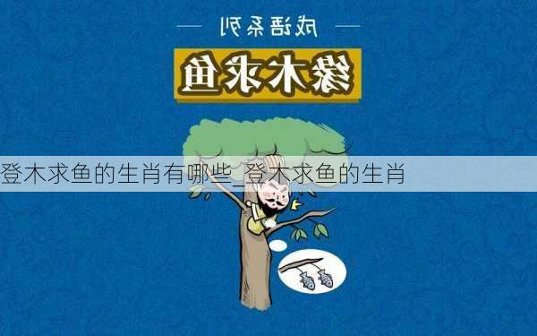 登木求鱼的生肖有哪些_登木求鱼的生肖