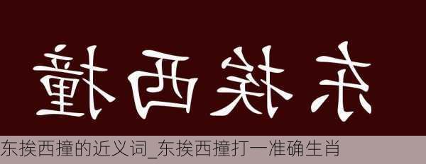 东挨西撞的近义词_东挨西撞打一准确生肖