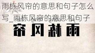 雨栋风帘的意思和句子怎么写_雨栋风帘的意思和句子