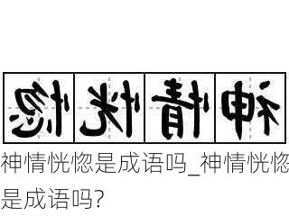 神情恍惚是成语吗_神情恍惚是成语吗?