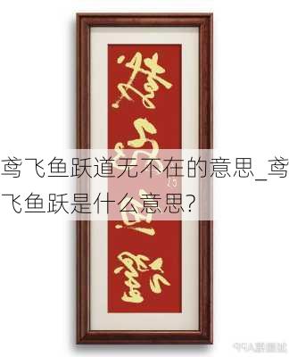 鸢飞鱼跃道无不在的意思_鸢飞鱼跃是什么意思?