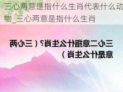 三心两意是指什么生肖代表什么动物_三心两意是指什么生肖