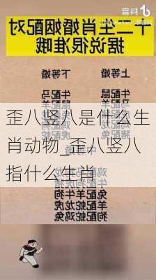 歪八竖八是什么生肖动物_歪八竖八指什么生肖