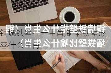 铜城铁壁打一生肖,铜墙铁壁形容什么生肖