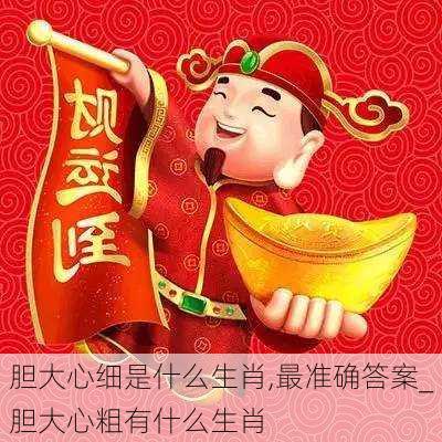 胆大心细是什么生肖,最准确答案_胆大心粗有什么生肖