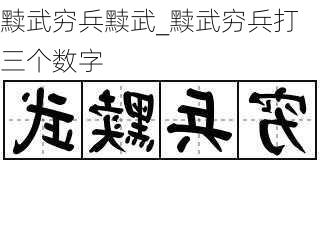 黩武穷兵黩武_黩武穷兵打三个数字