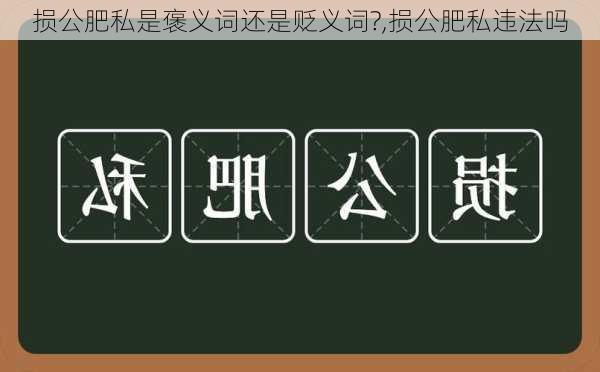 损公肥私是褒义词还是贬义词?,损公肥私违法吗