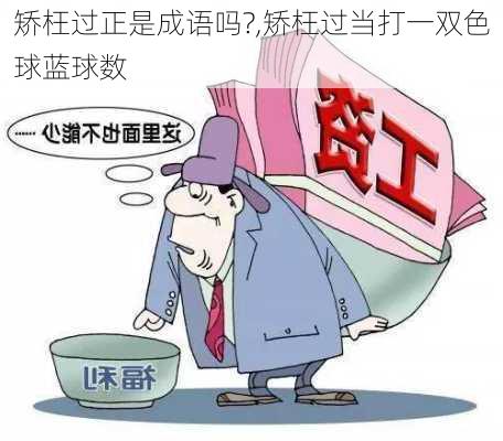 矫枉过正是成语吗?,矫枉过当打一双色球蓝球数