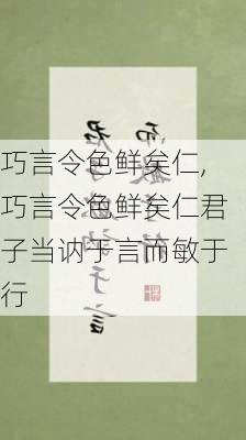 巧言令色鲜矣仁,巧言令色鲜矣仁君子当讷于言而敏于行