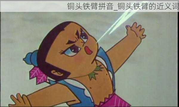 铜头铁臂拼音_铜头铁臂的近义词