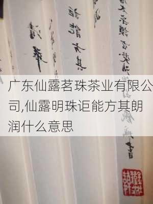 广东仙露茗珠茶业有限公司,仙露明珠讵能方其朗润什么意思