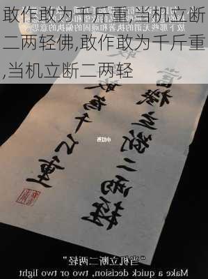 敢作敢为千斤重,当机立断二两轻佛,敢作敢为千斤重,当机立断二两轻