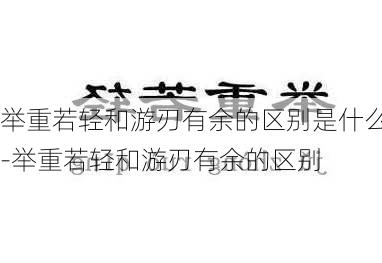 举重若轻和游刃有余的区别是什么-举重若轻和游刃有余的区别